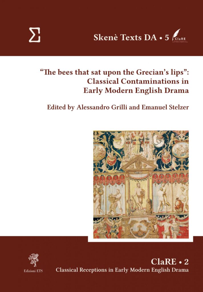 Copertina &middot; &ldquo;The bees that sat upon the Grecian&rsquo;s lips&rdquo;:&nbsp;Classical Contaminations in Early Modern English Drama